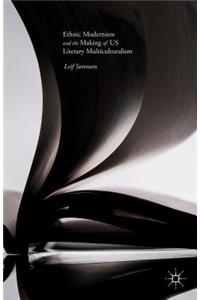 Ethnic Modernism and the Making of US Literary Multiculturalism