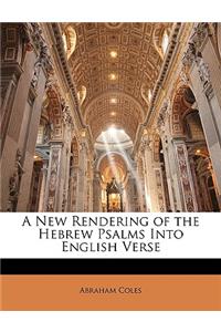 A New Rendering of the Hebrew Psalms Into English Verse