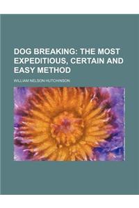 Dog Breaking; The Most Expeditious, Certain and Easy Method