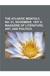 The Atlantic Monthly, No. 01, November, 1857 a Magazine of Literature, Art, and Politics