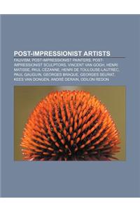 Post-Impressionist Artists: Fauvism, Post-Impressionist Painters, Post-Impressionist Sculptors, Vincent Van Gogh, Henri Matisse, Paul Cezanne