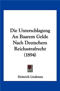 Die Unterschlagung An Baarem Gelde Nach Deutschem Reichsstrafrecht (1894)