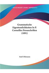 Grammatische Eigentumlichkeiten In P. Corneilles Prosaschriften (1891)