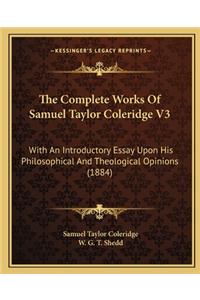 Complete Works of Samuel Taylor Coleridge V3: With an Introductory Essay Upon His Philosophical and Theological Opinions (1884)