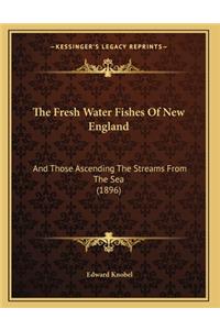 Fresh Water Fishes Of New England: And Those Ascending The Streams From The Sea (1896)