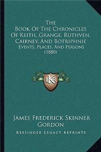 Book Of The Chronicles Of Keith, Grange, Ruthven, Cairney, And Botriphnie: Events, Places, And Persons (1880)