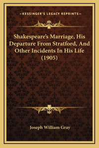 Shakespeare's Marriage, His Departure from Stratford, and Other Incidents in His Life (1905)