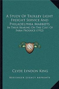 Study Of Trolley Light Freight Service And Philadelphia Markets: In Their Bearing On The Cost Of Farm Produce (1912)