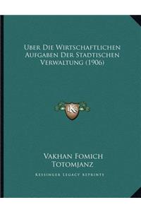 Uber Die Wirtschaftlichen Aufgaben Der Stadtischen Verwaltung (1906)