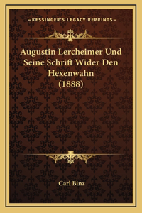 Augustin Lercheimer Und Seine Schrift Wider Den Hexenwahn (1888)