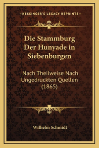 Die Stammburg Der Hunyade in Siebenburgen: Nach Theilweise Nach Ungedruckten Quellen (1865)