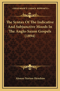 The Syntax Of The Indicative And Subjunctive Moods In The Anglo-Saxon Gospels (1894)