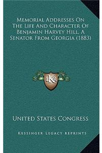 Memorial Addresses On The Life And Character Of Benjamin Harvey Hill, A Senator From Georgia (1883)