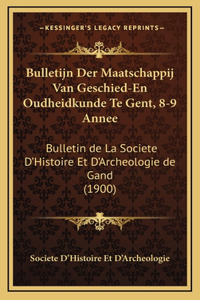 Bulletijn Der Maatschappij Van Geschied-En Oudheidkunde Te Gent, 8-9 Annee