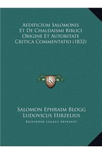 Aedificium Salomonis Et De Chaldaismi Biblici Origine Et Autoritate Critica Commentatio (1832)