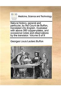Natural history, general and particular, by the Count de Buffon, translated into English. Illustrated with above 260 copper-plates, and occasional notes and observations by the translator. Volume 8 of 9