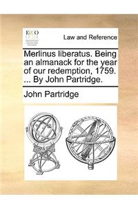 Merlinus liberatus. Being an almanack for the year of our redemption, 1759. ... By John Partridge.