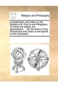 A paraphrase, and notes on the Epistle of St. Paul to the Philippians. To which are added, two dissertations. ... By the author of the Paraphrase and notes on the Epistle to the Colossians.