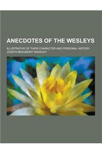 Anecdotes of the Wesleys; Illustrative of Their Character and Personal History