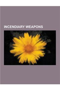 Incendiary Weapons: Greek Fire, Molotov Cocktail, Napalm, Thermite, Fire Balloon, Firebombing, Early Thermal Weapons, White Phosphorus, Ha