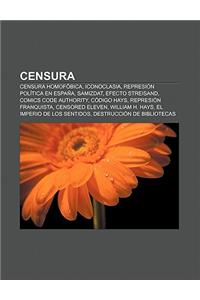 Censura: Censura Homofobica, Iconoclasia, Represion Politica En Espana, Samizdat, Efecto Streisand, Comics Code Authority, Codi