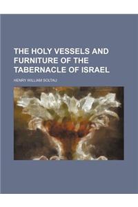 The Holy Vessels and Furniture of the Tabernacle of Israel