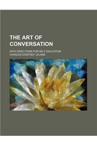 The Art of Conversation; With Directions for Self Education