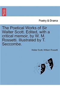 Poetical Works of Sir Walter Scott. Edited, with a Critical Memoir, by W. M. Rossetti. Illustrated by T. Seccombe.