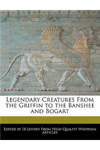 Legendary Creatures from the Griffin to the Banshee and Bogart