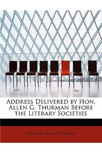 Address Delivered by Hon. Allen G. Thurman Before the Literary Societies