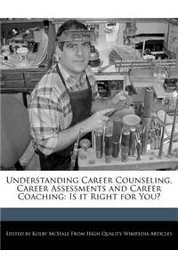 Understanding Career Counseling, Career Assessments and Career Coaching