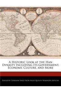 A Historic Look at the Han Dynasty Including Its Government, Economy, Culture, and More