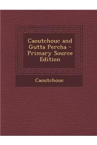 Caoutchouc and Gutta Percha