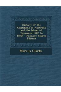 History of the Continent of Australia and the Island of Tasmania (1787 to 1870)