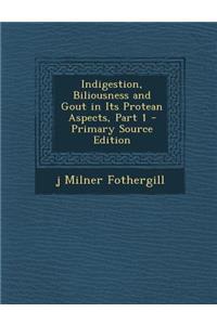 Indigestion, Biliousness and Gout in Its Protean Aspects, Part 1