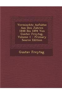 Vermischte Aufsatze Aus Den Jahren 1848 Bis 1894 Von Gustav Freytag, Volume 1
