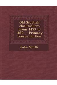 Old Scottish Clockmakers from 1453 to 1850 - Primary Source Edition