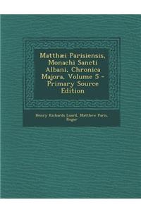 Matthaei Parisiensis, Monachi Sancti Albani, Chronica Majora, Volume 5