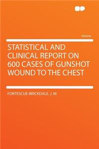 Statistical and Clinical Report on 600 Cases of Gunshot Wound to the Chest