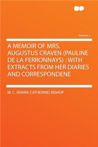 A Memoir of Mrs. Augustus Craven (Pauline de la Ferronnays): With Extracts from Her Diaries and Correspondene Volume 1