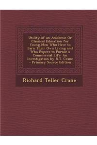 Utility of an Academic or Classical Education for Young Men Who Have to Earn Their Own Living and Who Expect to Pursue a Commercial Life: An Investiga