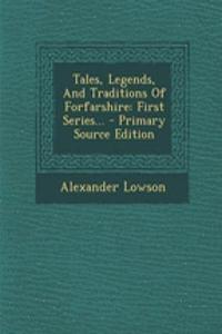 Tales, Legends, and Traditions of Forfarshire: First Series...