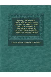 Apology of Socrates, Crito, and Phaedo, from the Text of Bekker; With the Latin Version of Ficinus and Notes by Charles Stuart Stanford