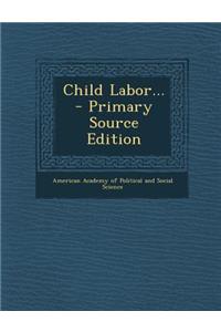 Child Labor... - Primary Source Edition
