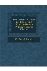 Der Curort Wildbad Im Konigreich Wurttemberg - Primary Source Edition