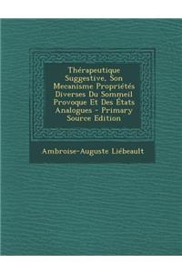 Therapeutique Suggestive, Son Mecanisme Proprietes Diverses Du Sommeil Provoque Et Des Etats Analogues - Primary Source Edition