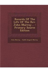 Records of the Life of the REV. John Murray... - Primary Source Edition