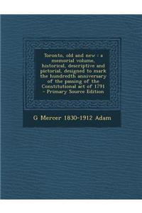 Toronto, Old and New: A Memorial Volume, Historical, Descriptive and Pictorial, Designed to Mark the Hundredth Anniversary of the Passing of