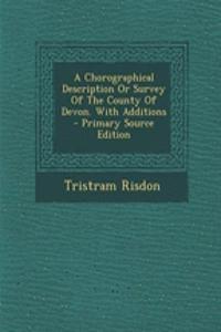 A Chorographical Description or Survey of the County of Devon. with Additions