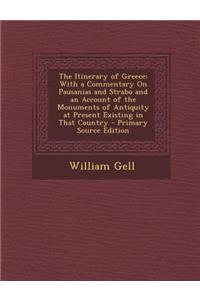 The Itinerary of Greece: With a Commentary on Pausanias and Strabo and an Account of the Monuments of Antiquity at Present Existing in That Cou